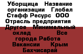 Уборщица › Название организации ­ Глобал Стафф Ресурс, ООО › Отрасль предприятия ­ Другое › Минимальный оклад ­ 15 000 - Все города Работа » Вакансии   . Крым,Бахчисарай